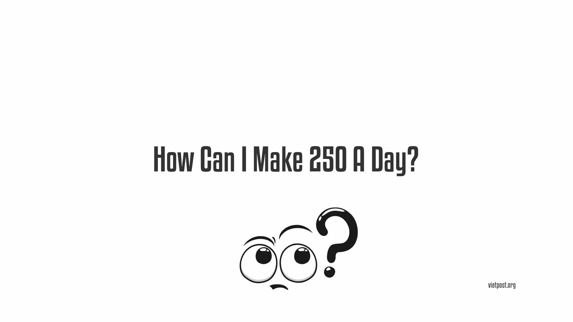How Can I Make 250 A Day?
