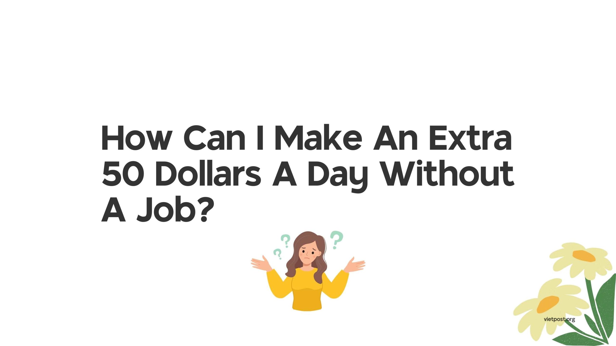 How Can I Make An Extra 50 Dollars A Day Without A Job?