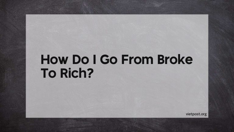 How Do I Go From Broke To Rich?