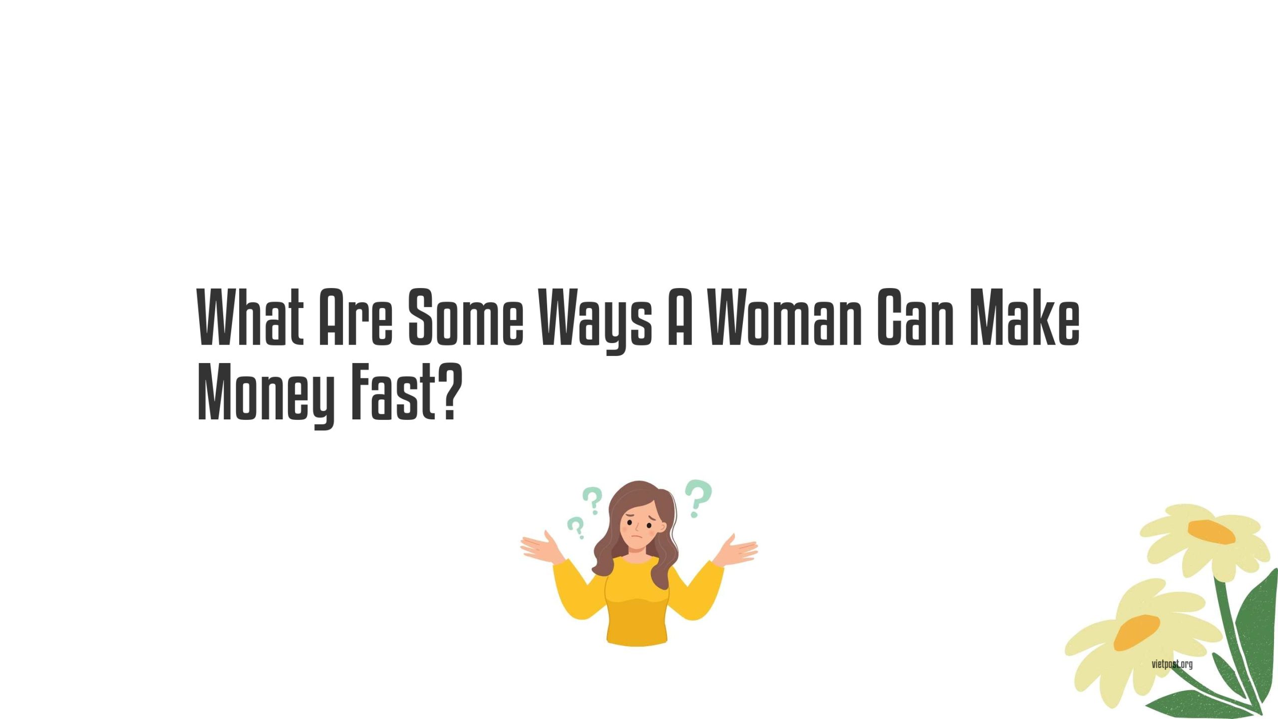 What Are Some Ways A Woman Can Make Money Fast?