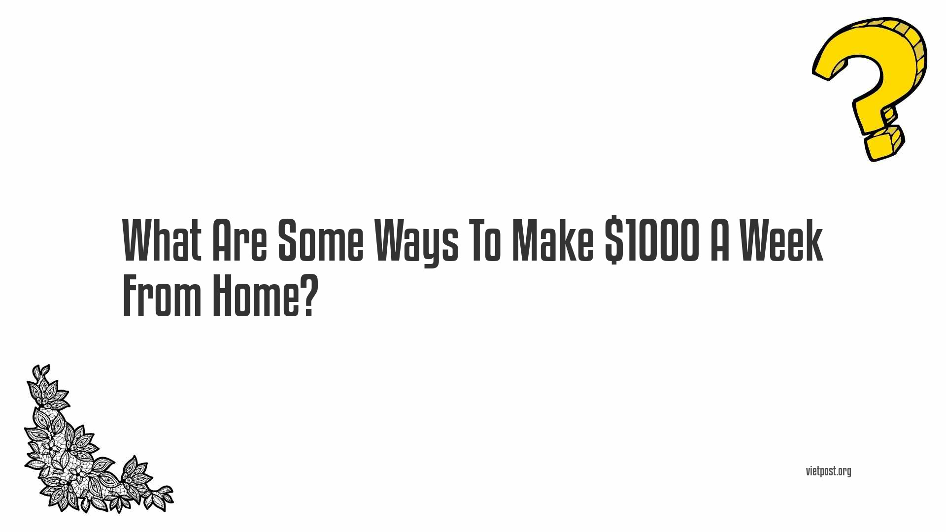 What Are Some Ways To Make $1000 A Week From Home?