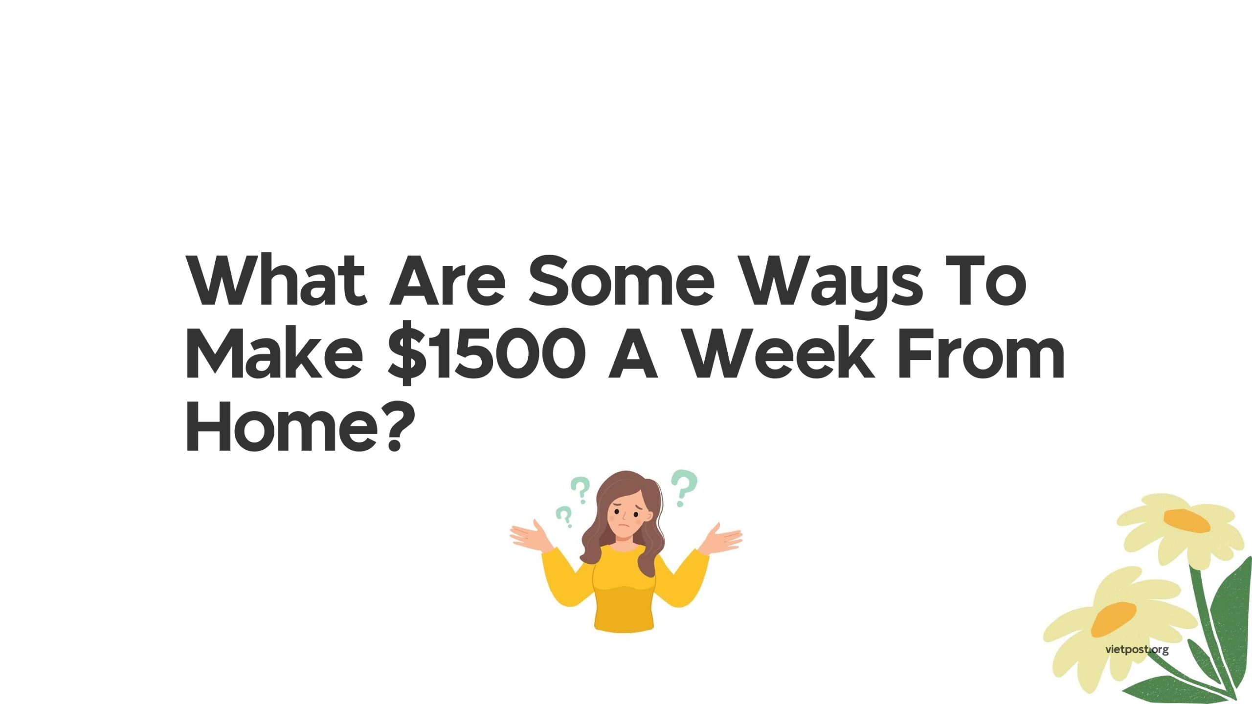 What Are Some Ways To Make $1500 A Week From Home?