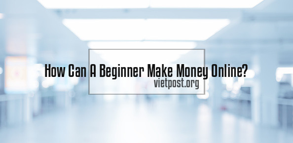 How Can A Beginner Make Money Online?