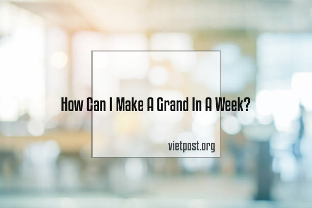 How Can I Make A Grand In A Week?
