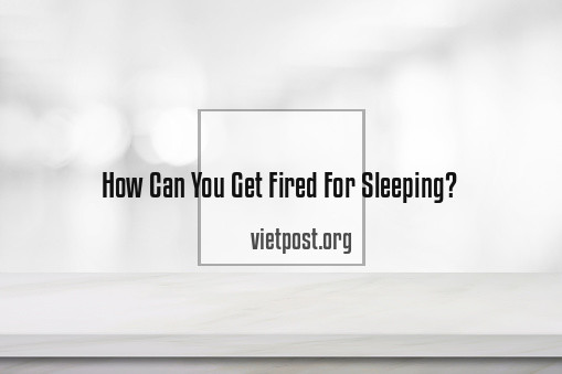 Can You Get Fired For Sleeping?