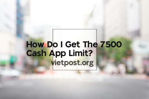 How Do I Get The 7500 Cash App Limit?