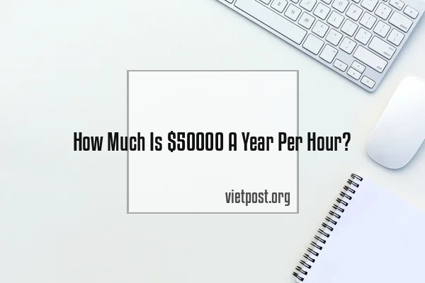 How Much Is $50000 A Year Per Hour?