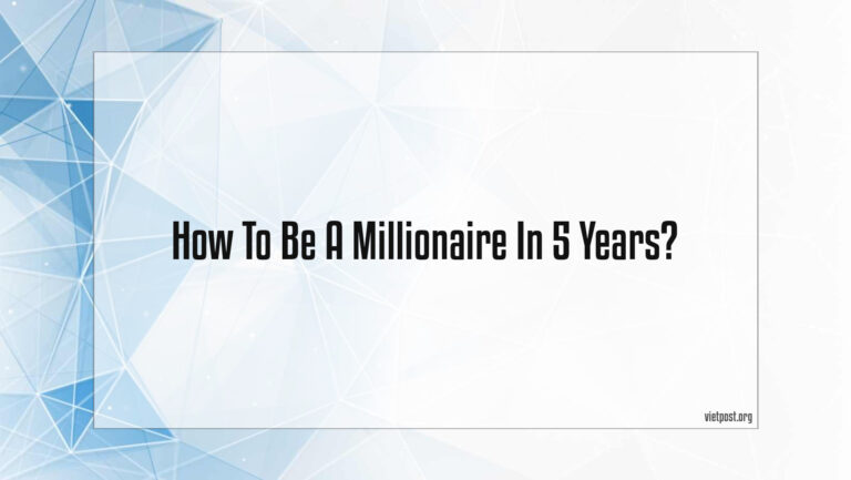How To Be A Millionaire In 5 Years?