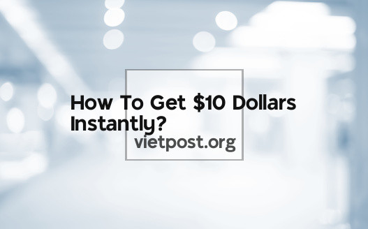 How To Get $10 Dollars Instantly?