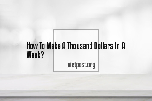 How To Make A Thousand Dollars In A Week?