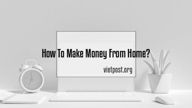 How To Make Money From Home?