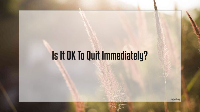 Is It Ok To Quit Immediately?