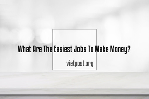 What Are The Easiest Jobs To Make Money?