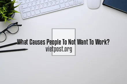 What Causes People To Not Want To Work?