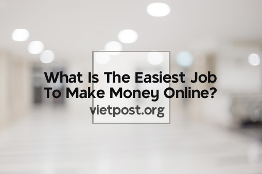 What Is The Easiest Job To Make Money Online?