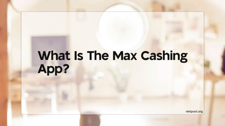 What Is The Max Cashing App?