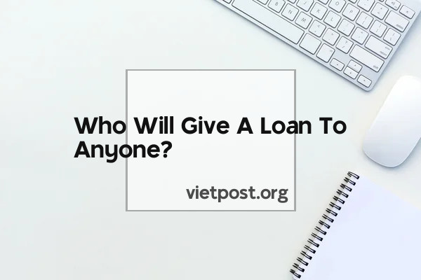 Who Will Give A Loan To Anyone?