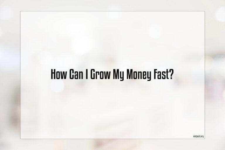 How Can I Grow My Money Fast?