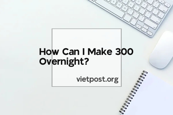 How Can I Make 300 Overnight?