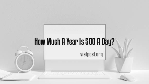 How Much A Year Is 500 A Day?