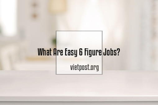 What Are Easy 6 Figure Jobs?