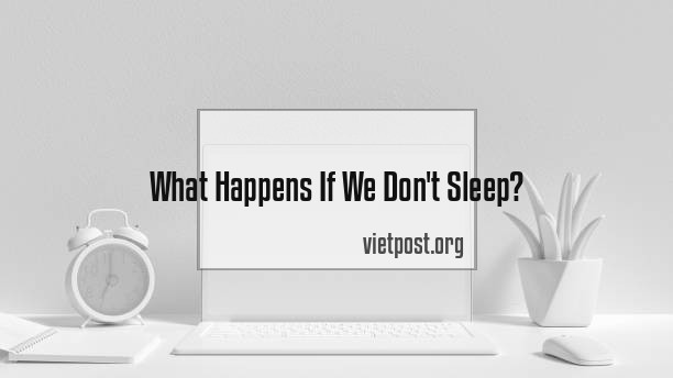What Happens If We Don’t Sleep?